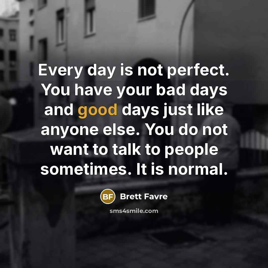 “Every day is not perfect. You have your bad days…” quote by Brett Favre