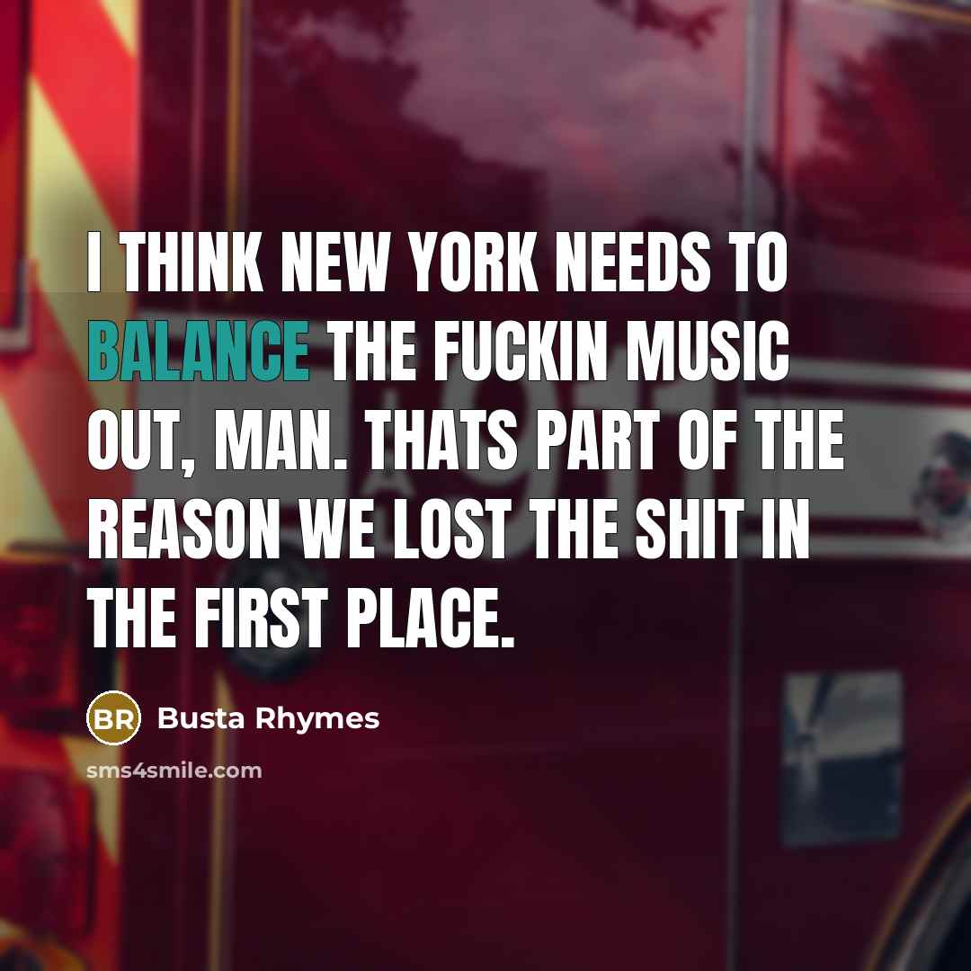 “I think New York needs to balance the fuckin music…” quote by Busta Rhymes