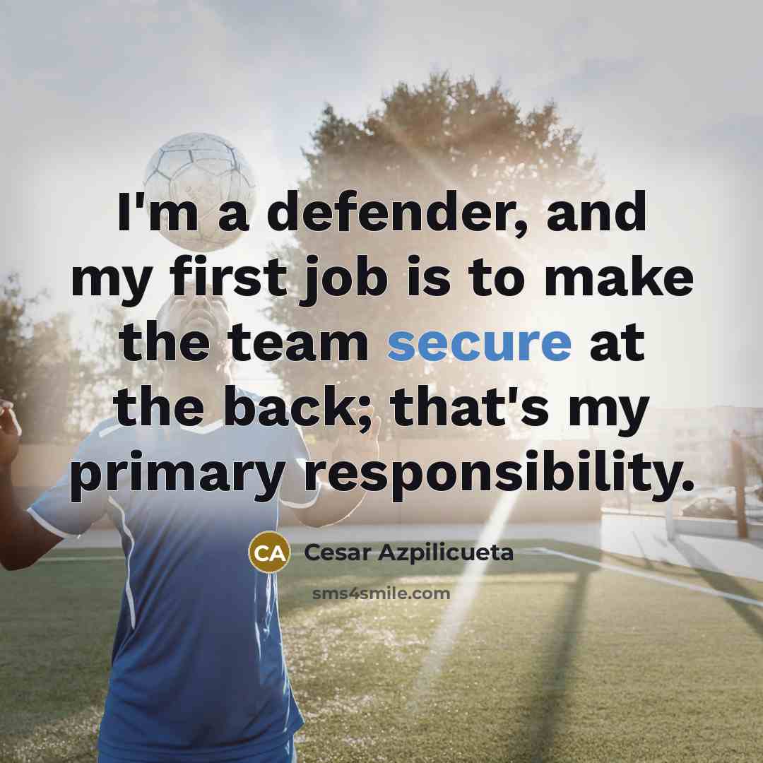“I'm a defender, and my first job is to make…” quote by Cesar Azpilicueta