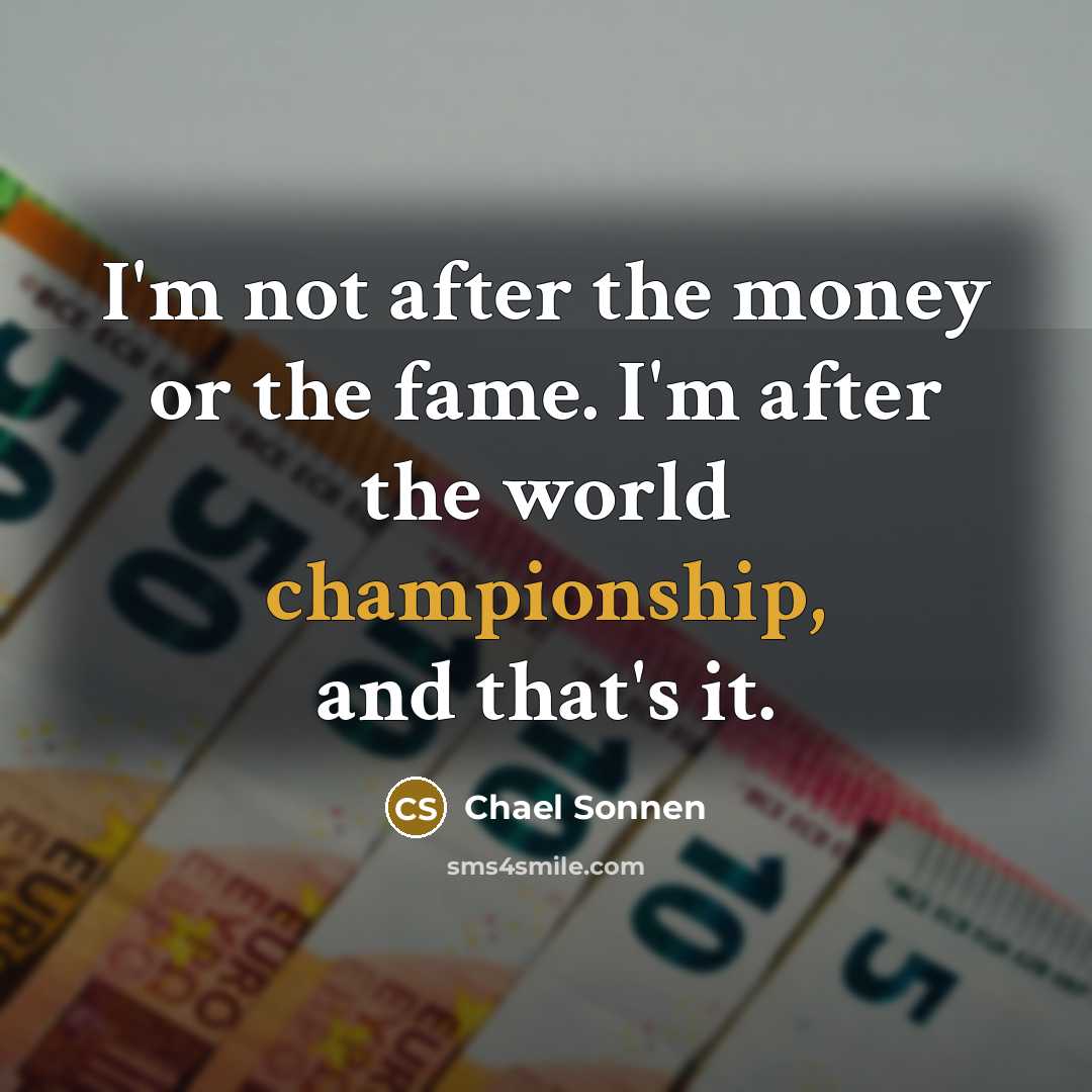 “I'm not after the money or the fame. I'm after…” quote by Chael Sonnen