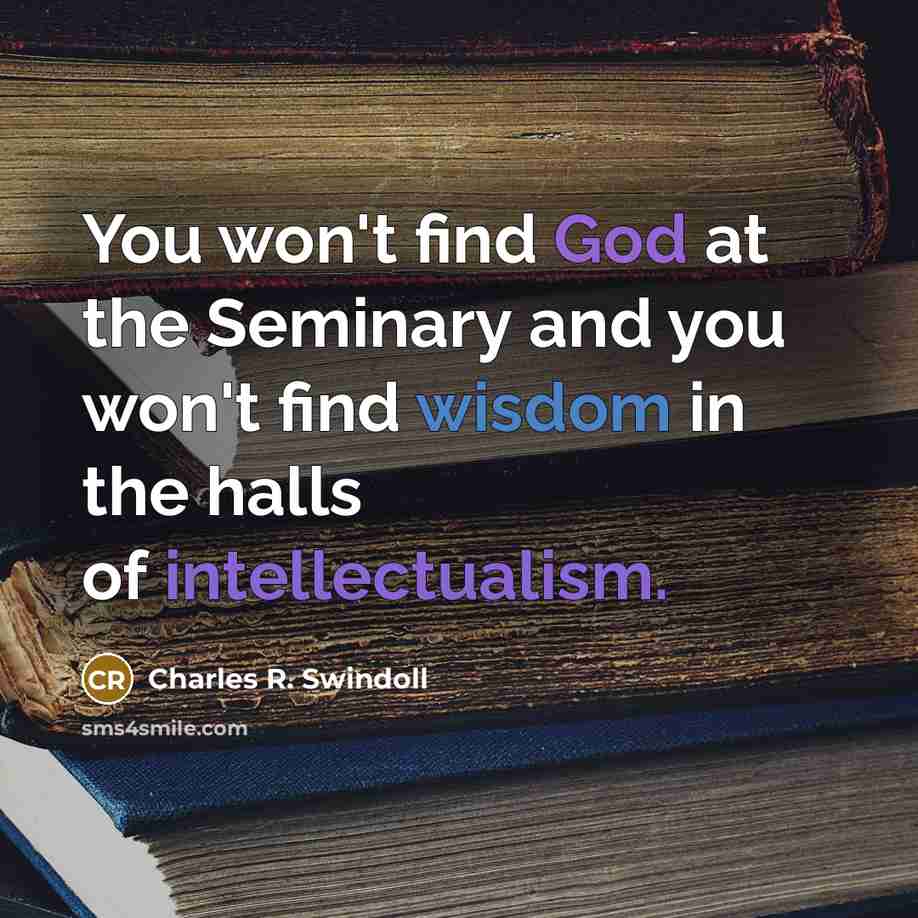 “You won't find God at the Seminary and you won't…” quote by Charles R. Swindoll