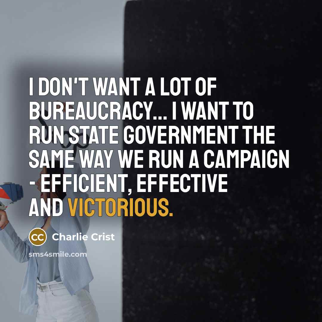 “I don't want a lot of bureaucracy... I want to…” quote by Charlie Crist