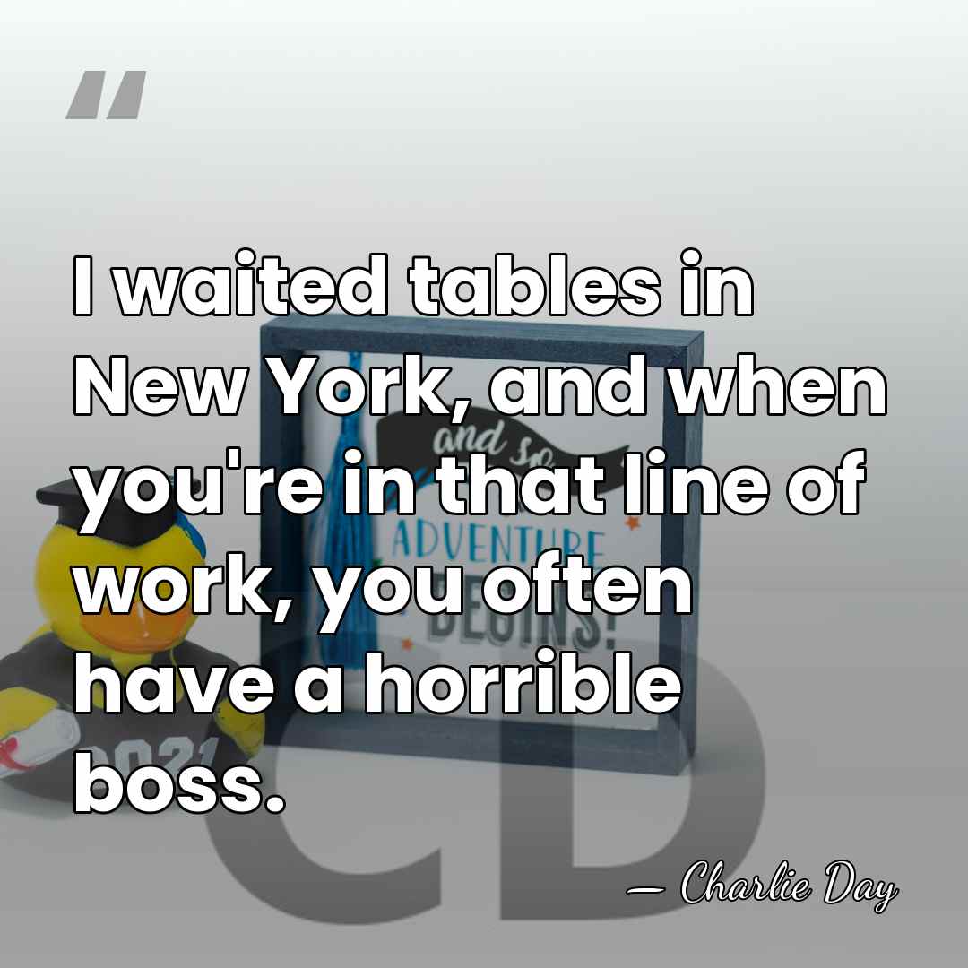 I waited tables in New York, and when you're in that line&hellip; - Charlie Day
