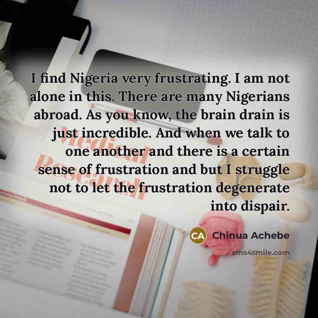 “I find Nigeria very frustrating. I am not alone in…” quote by Chinua Achebe