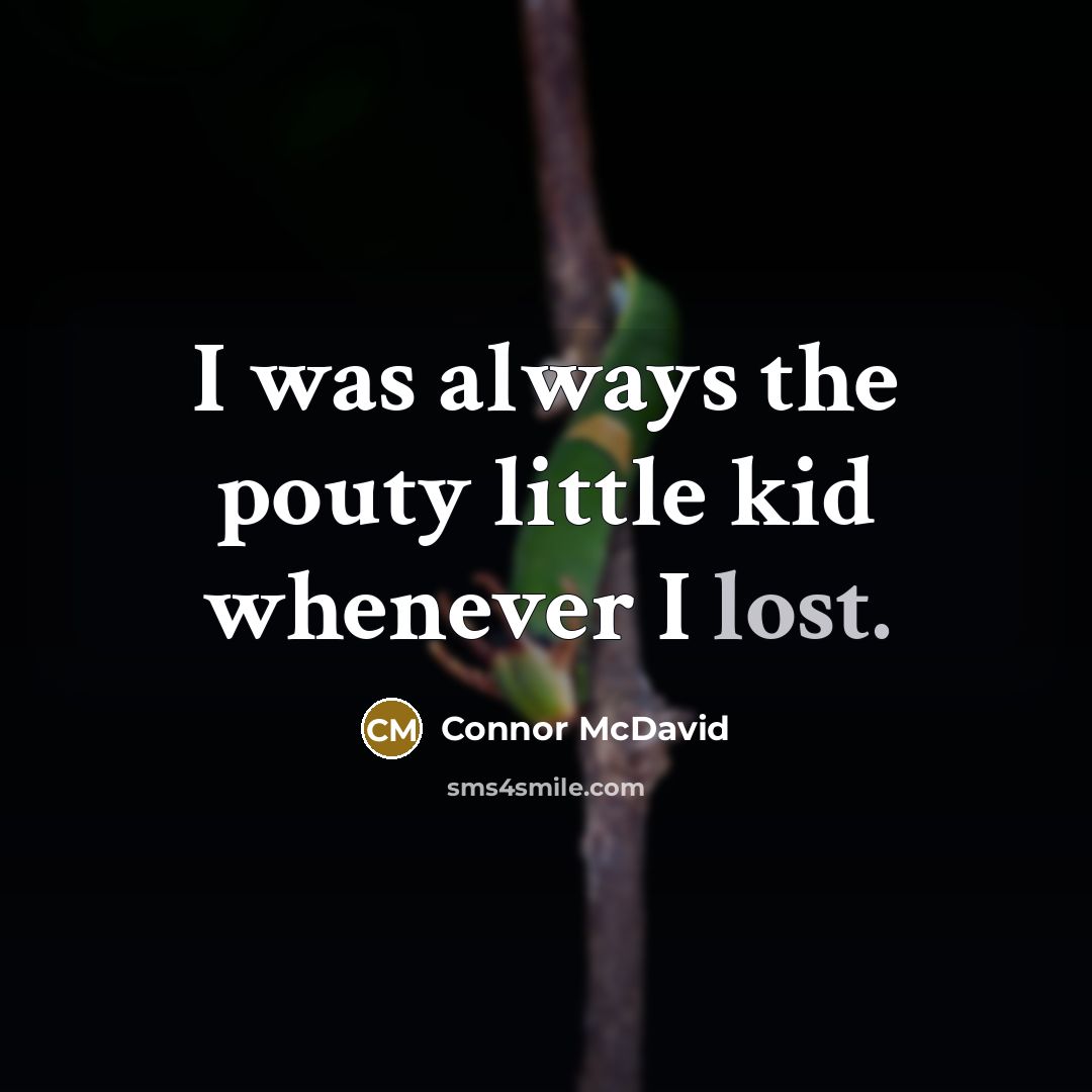 “I was always the pouty little kid whenever I lost.…” quote by Connor McDavid