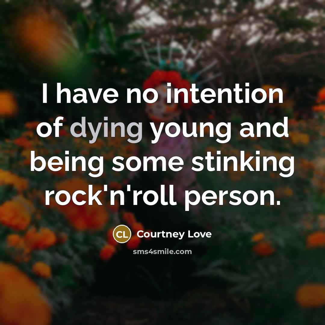“I have no intention of dying young and being some…” quote by Courtney Love
