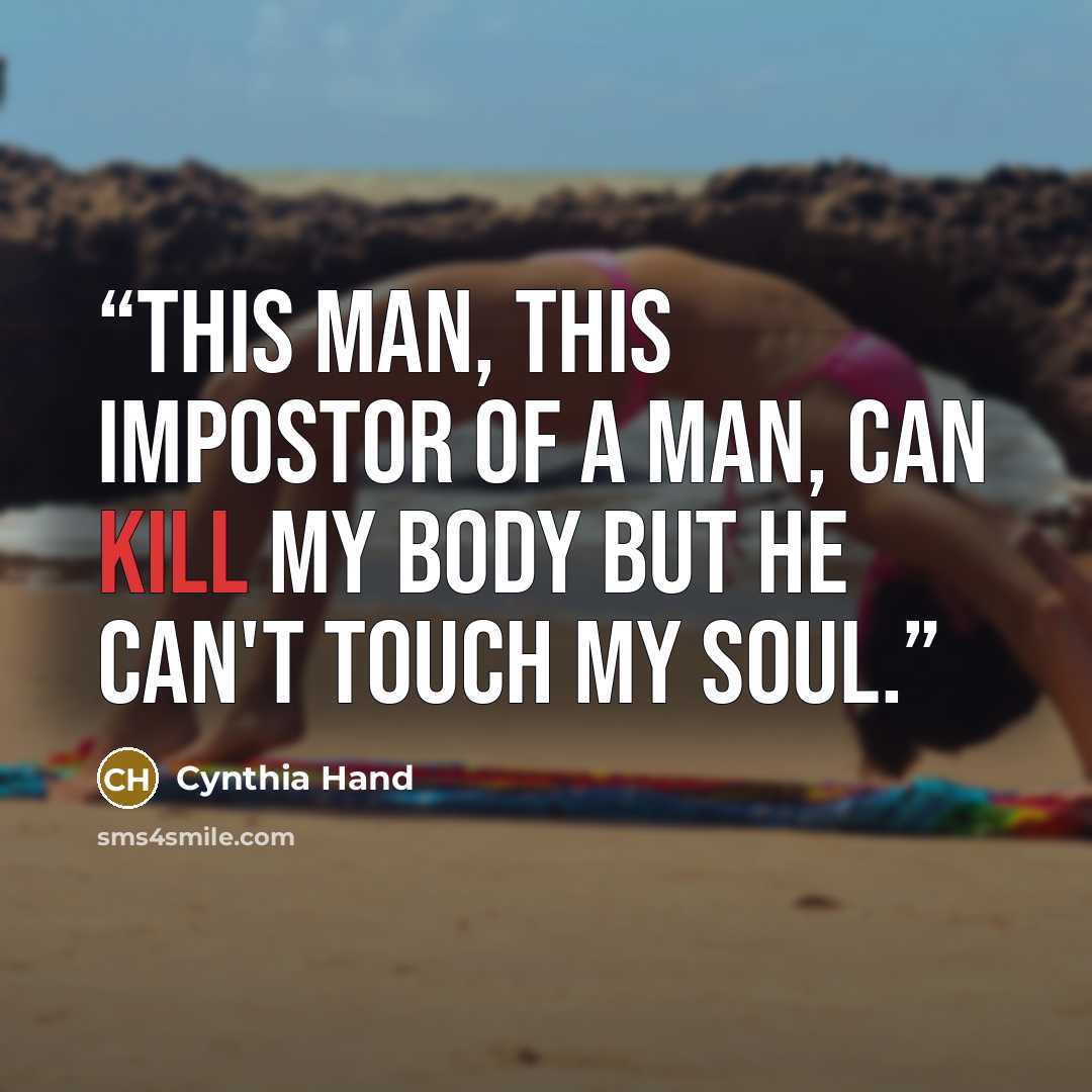“This man, this impostor of a man, can kill my body but he can't touch my soul.” quote by Cynthia Hand