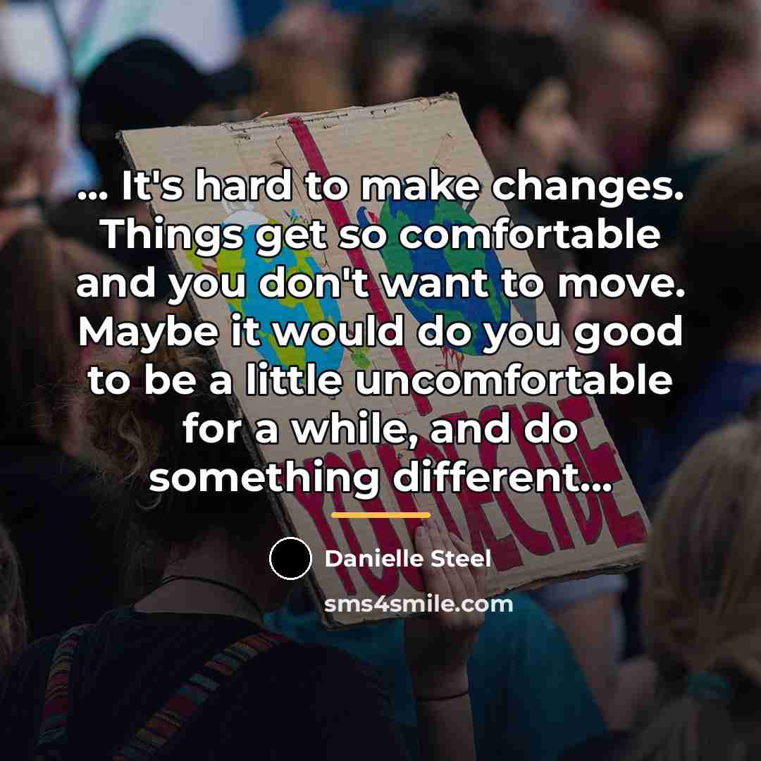 “... It's hard to make changes. Things get so comfortable…” quote by Danielle Steel