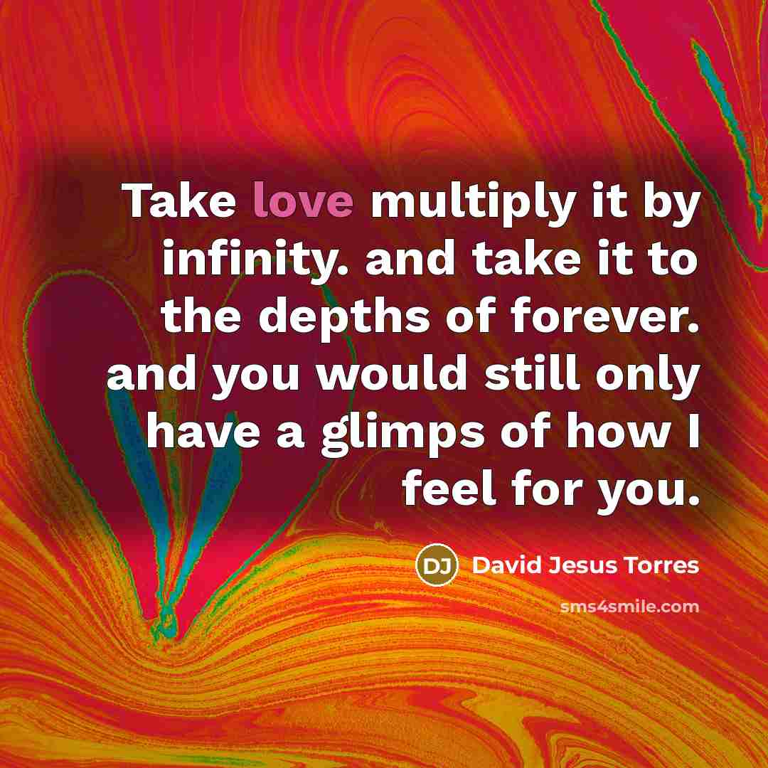 “Take love multiply it by infinity. and take it to…” quote by David Jesus Torres