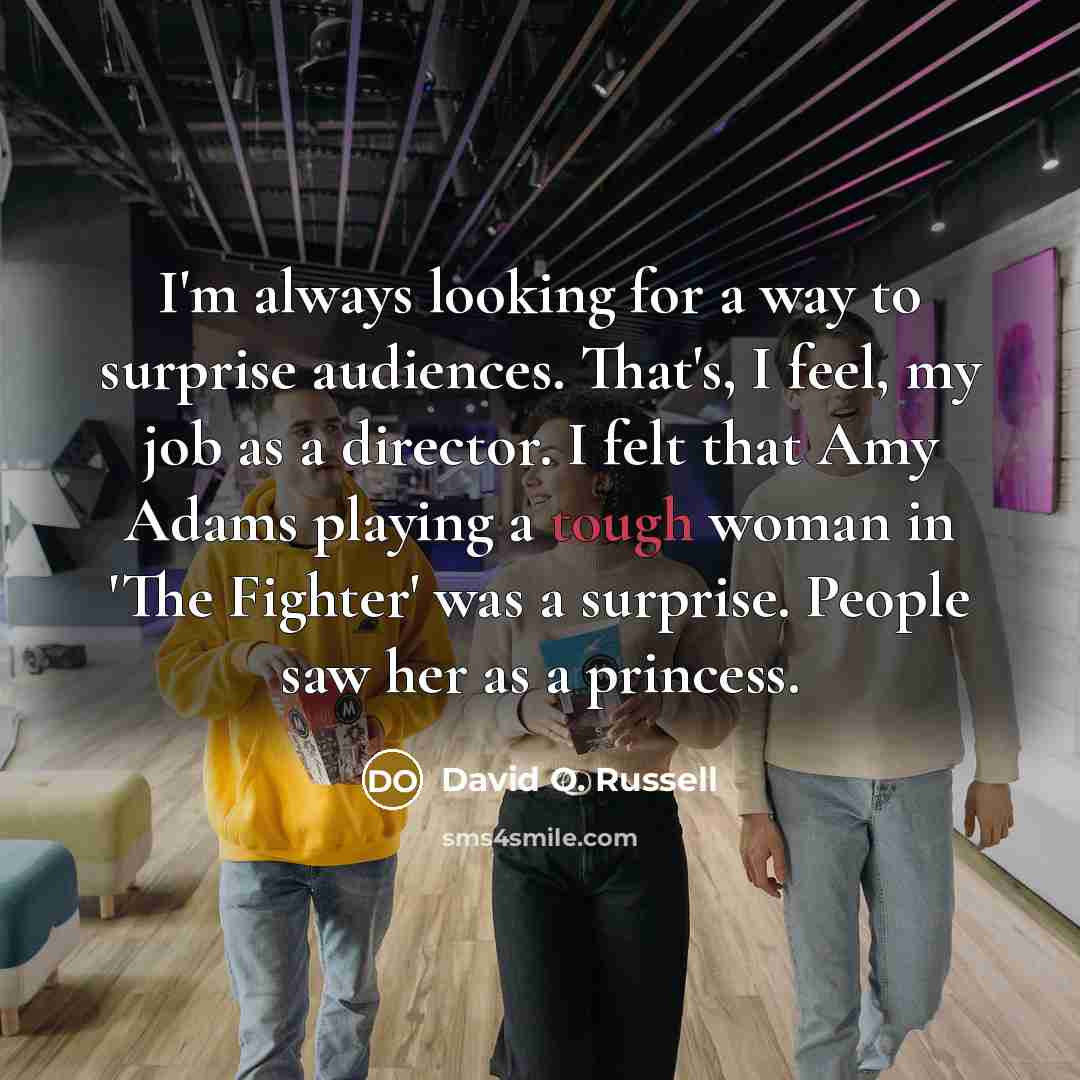 “I'm always looking for a way to surprise audiences. That's,…” quote by David O. Russell