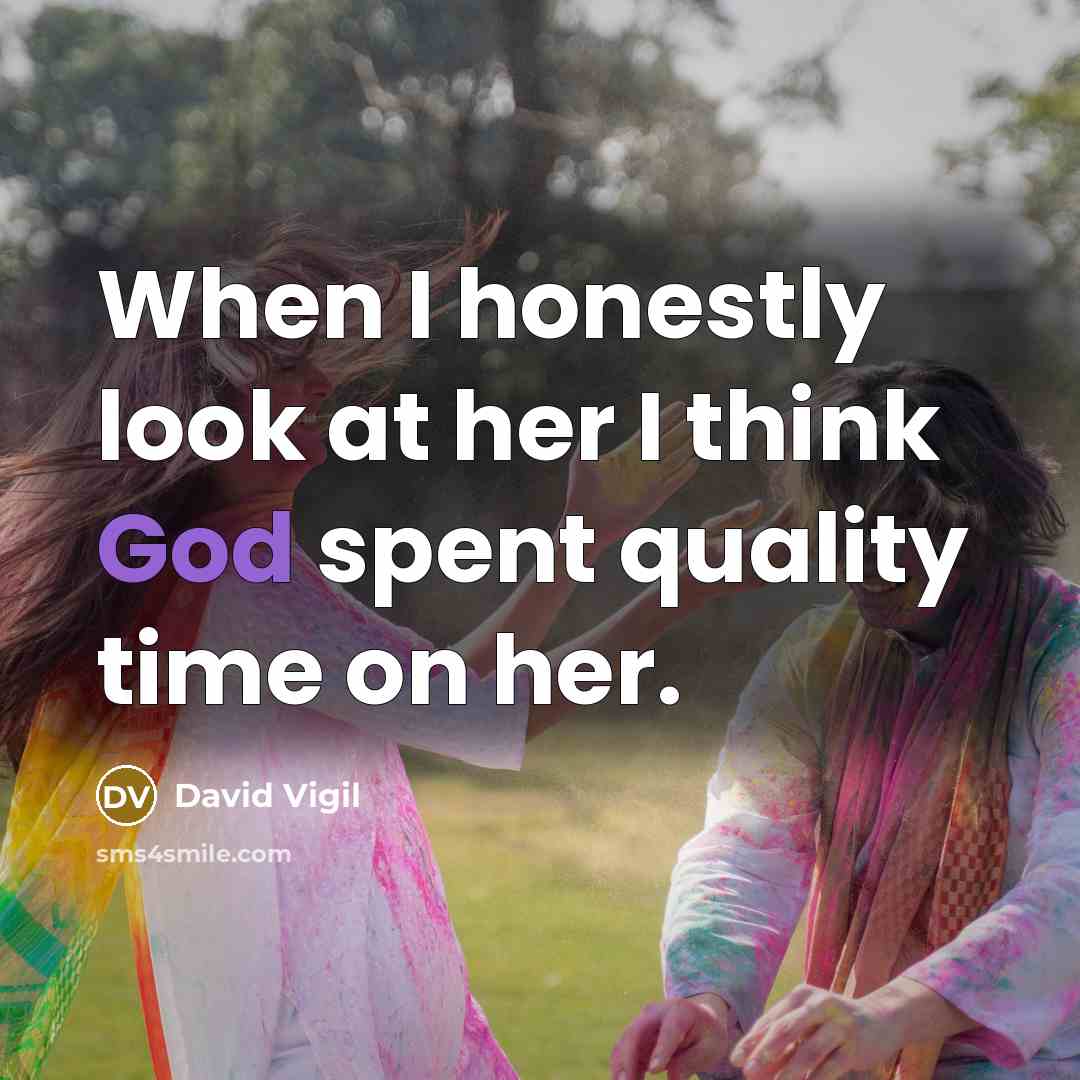“When I honestly look at her I think God spent…” quote by David Vigil