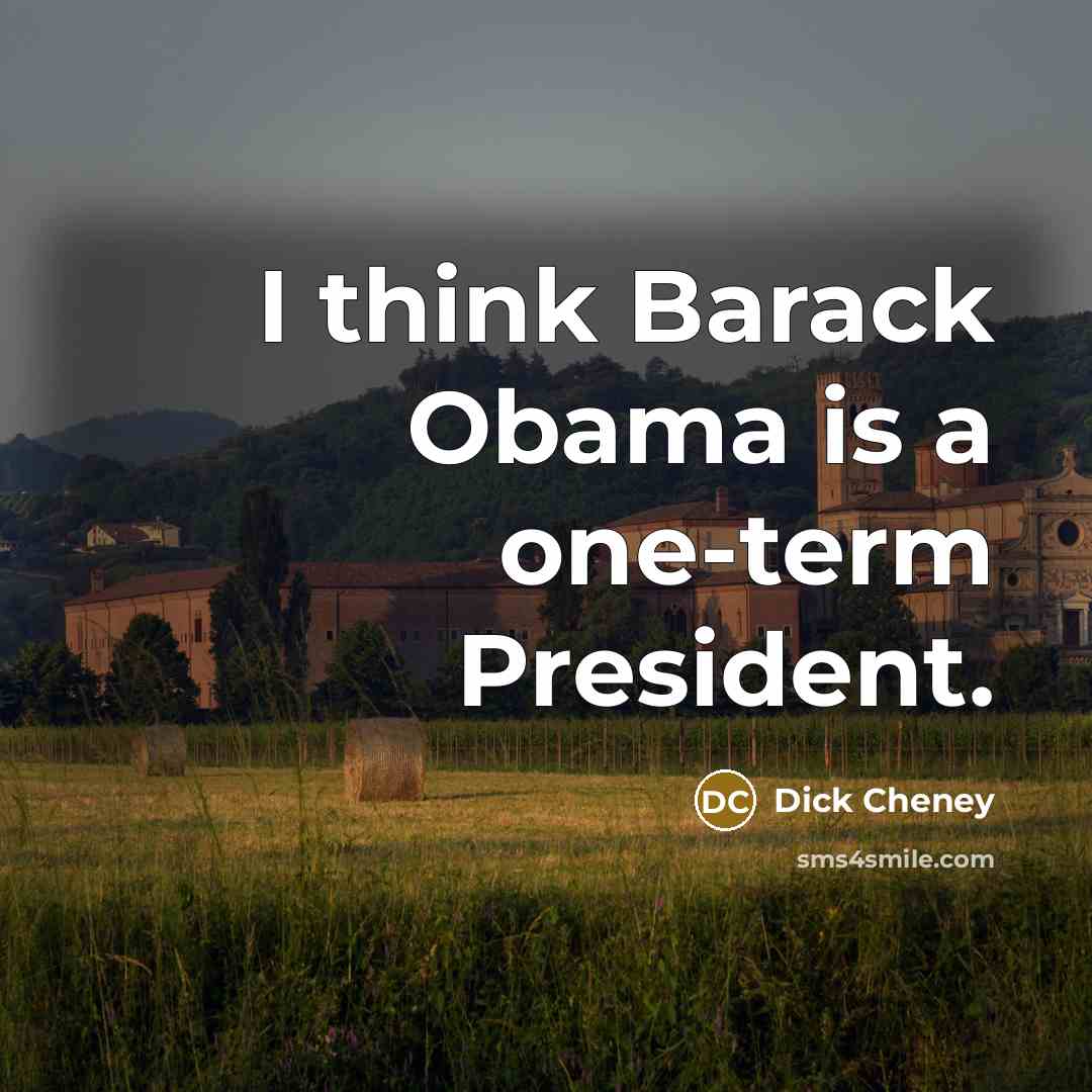 “I think Barack Obama is a one-term President.…” quote by Dick Cheney