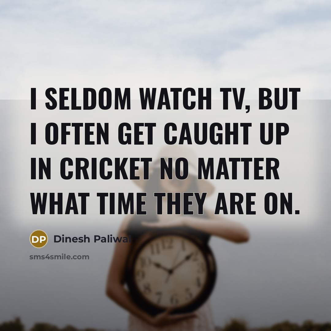 “I seldom watch TV, but I often get caught up…” quote by Dinesh Paliwal