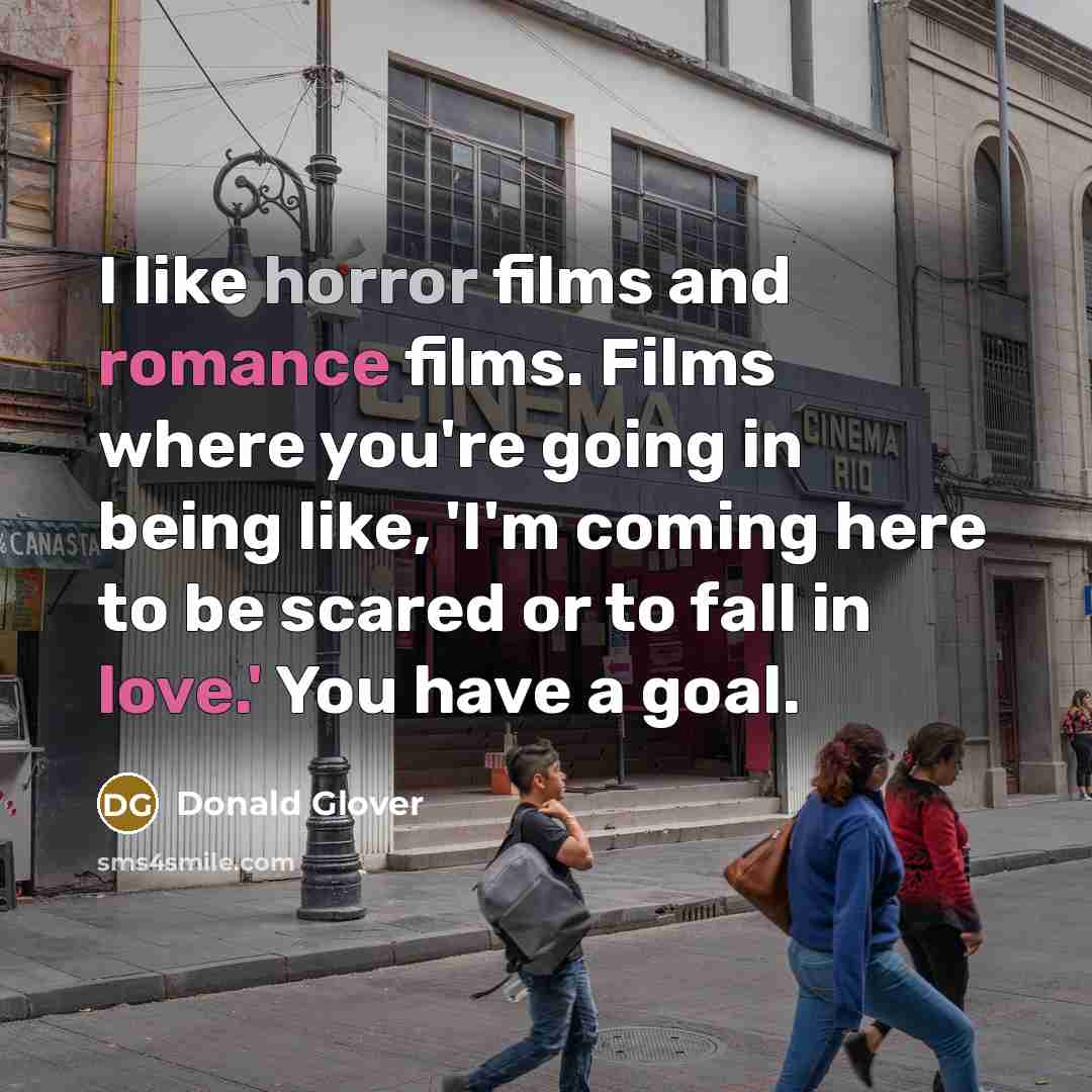 “I like horror films and romance films. Films where you're…” quote by Donald Glover