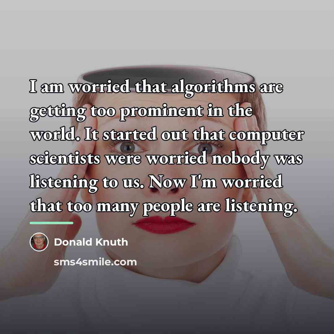 “I am worried that algorithms are getting too prominent in…” quote by Donald Knuth