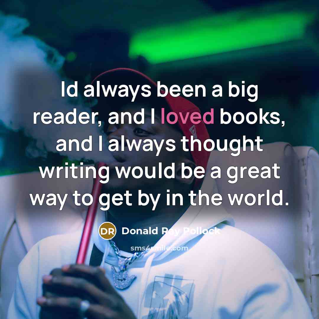 “Id always been a big reader, and I loved books,…” quote by Donald Ray Pollock