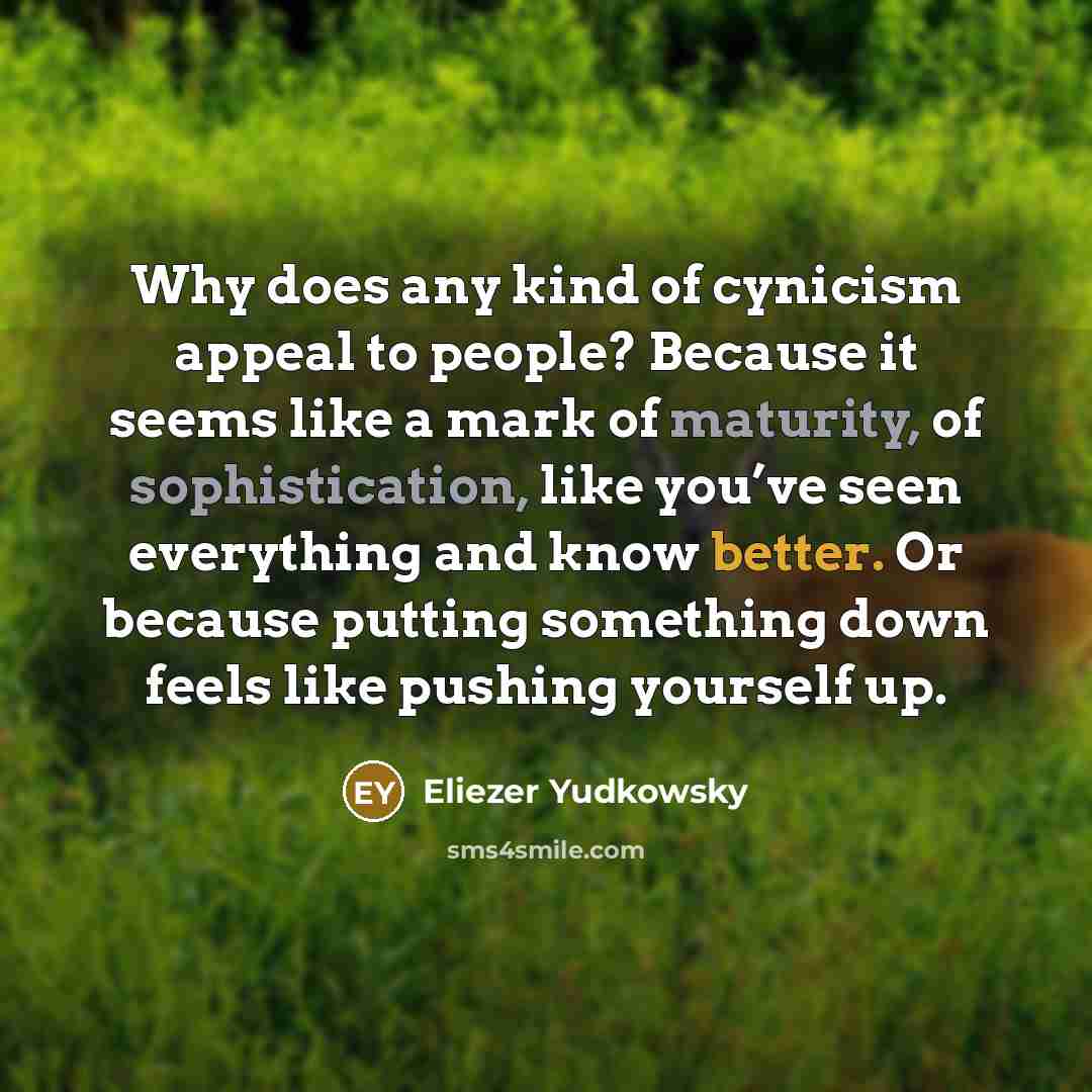 “Why does any kind of cynicism appeal to people? Because…” quote by Eliezer Yudkowsky