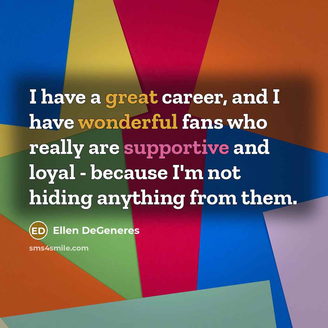“I have a great career, and I have wonderful fans…” quote by Ellen DeGeneres