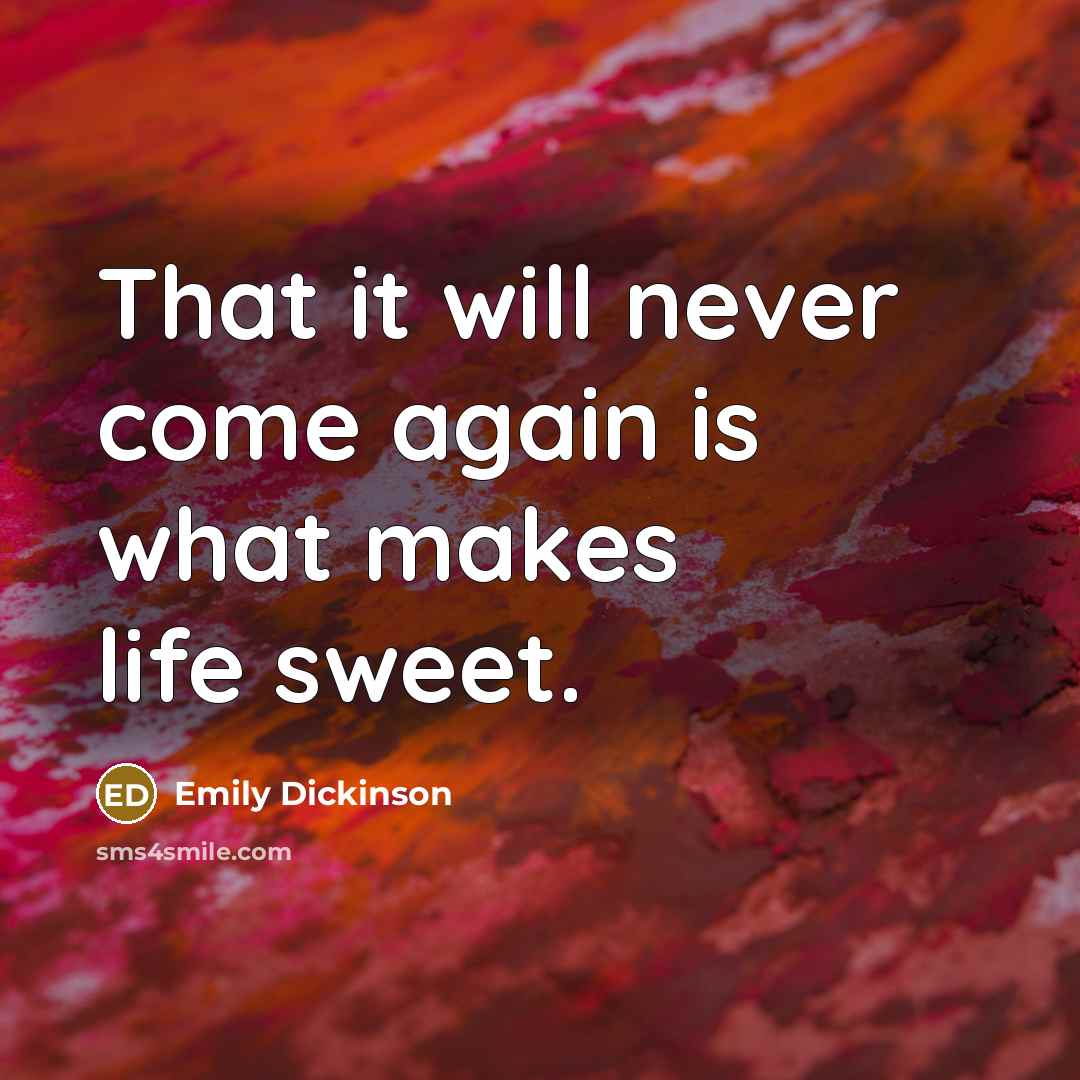 “That it will never come again is what makes life…” quote by Emily Dickinson