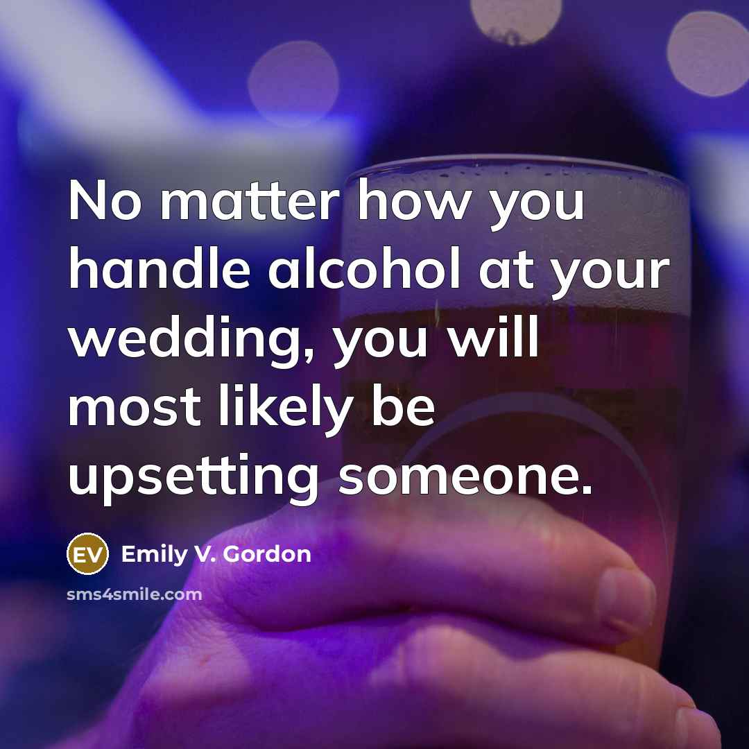 “No matter how you handle alcohol at your wedding, you…” quote by Emily V. Gordon