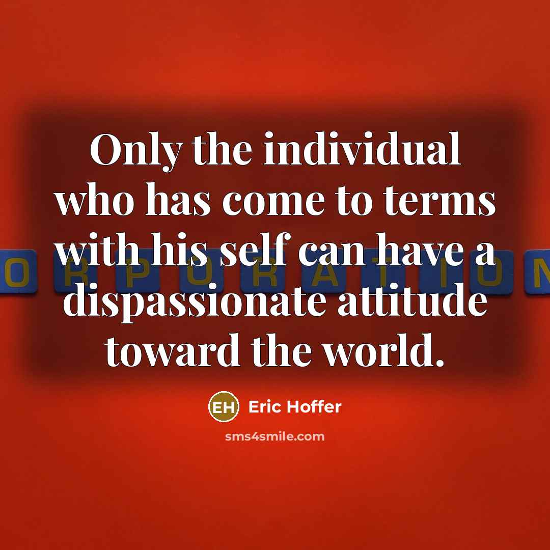 “Only the individual who has come to terms with his…” quote by Eric Hoffer