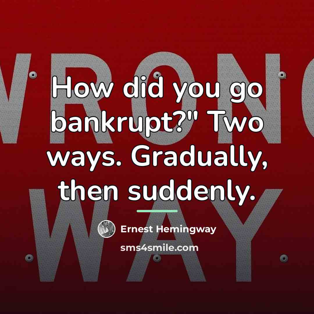 “How did you go bankrupt?" Two ways. Gradually, then suddenly.…” quote by Ernest Hemingway