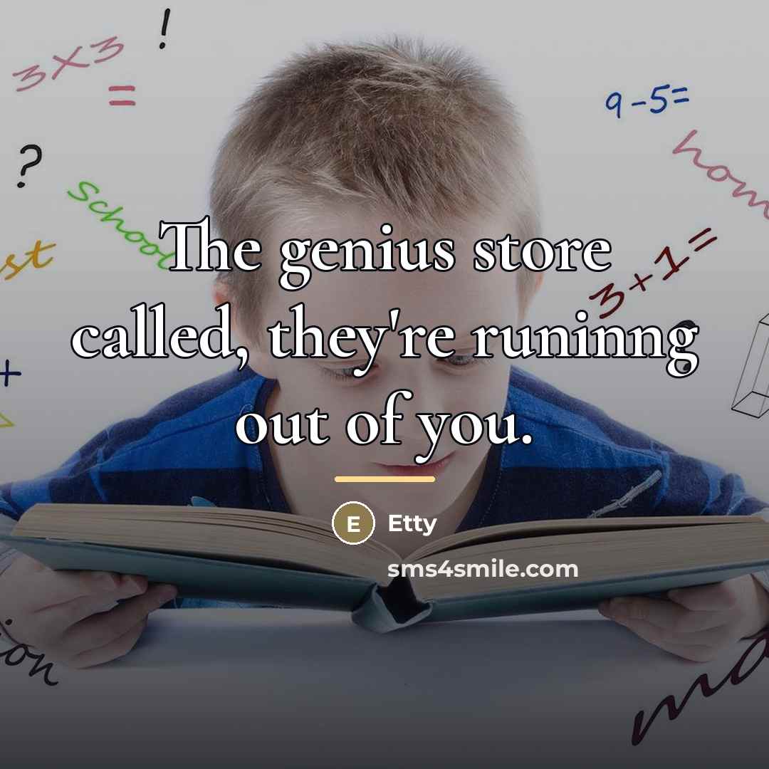 “The genius store called, they're runinng out of you.…” quote by Etty
