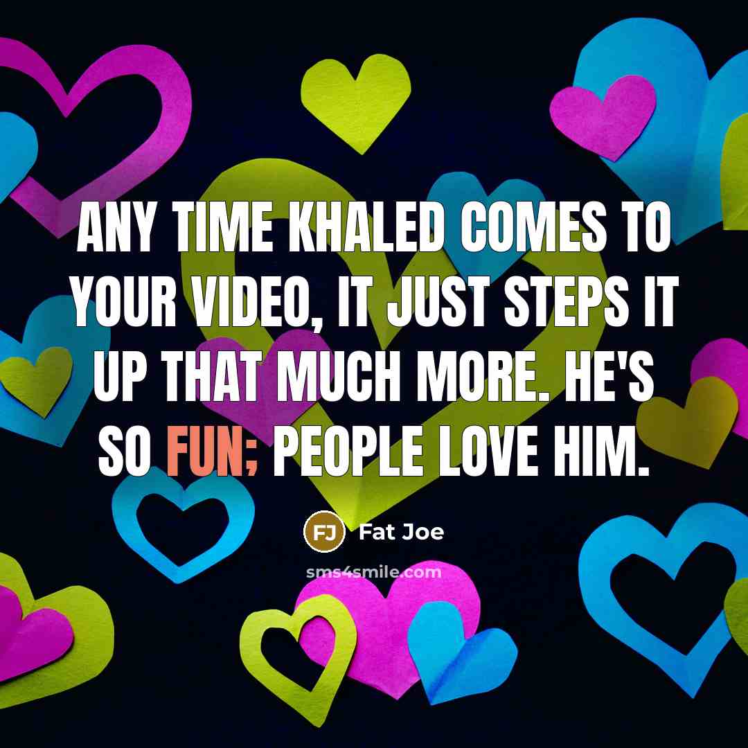 “Any time Khaled comes to your video, it just steps…” quote by Fat Joe