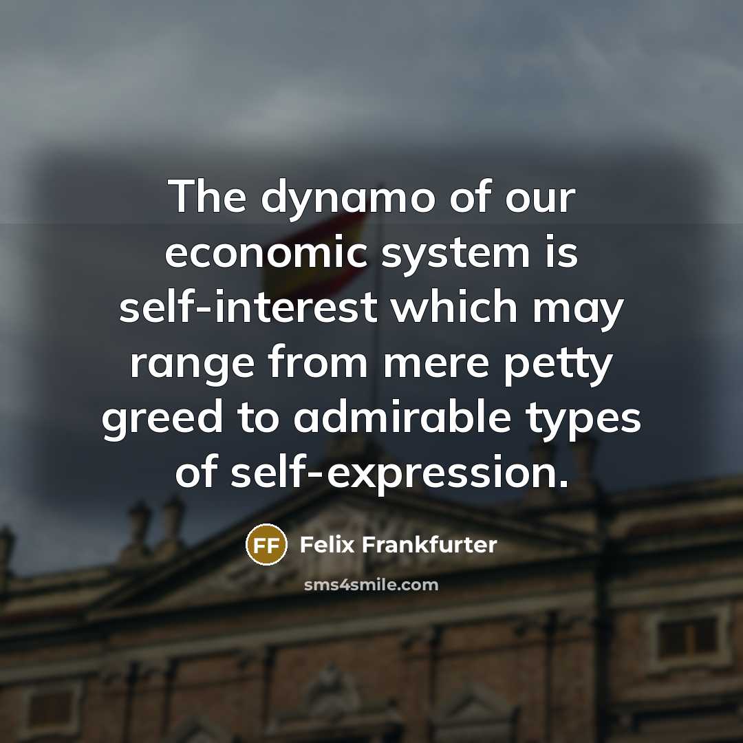 “The dynamo of our economic system is self-interest which may…” quote by Felix Frankfurter