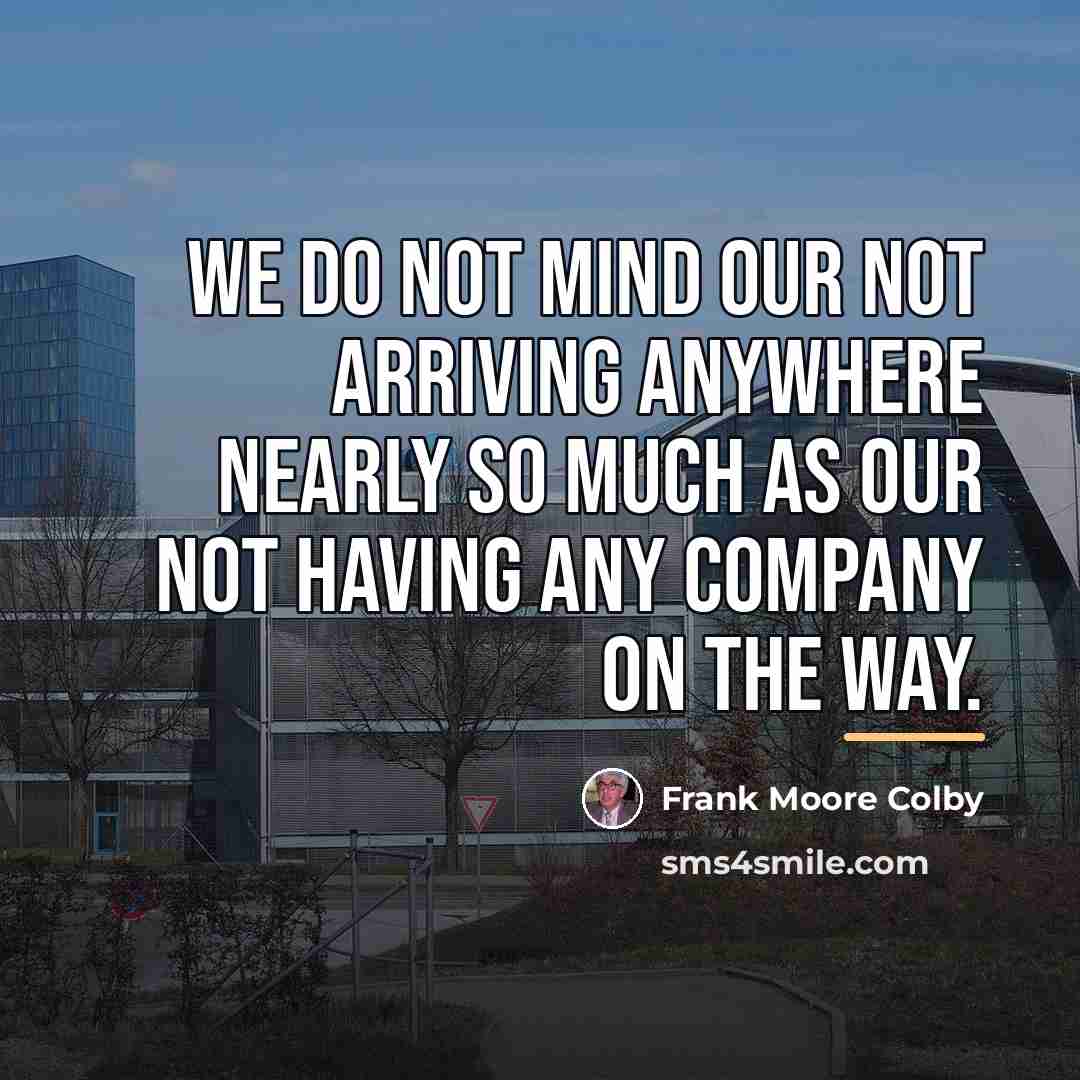 “We do not mind our not arriving anywhere nearly so…” quote by Frank Moore Colby