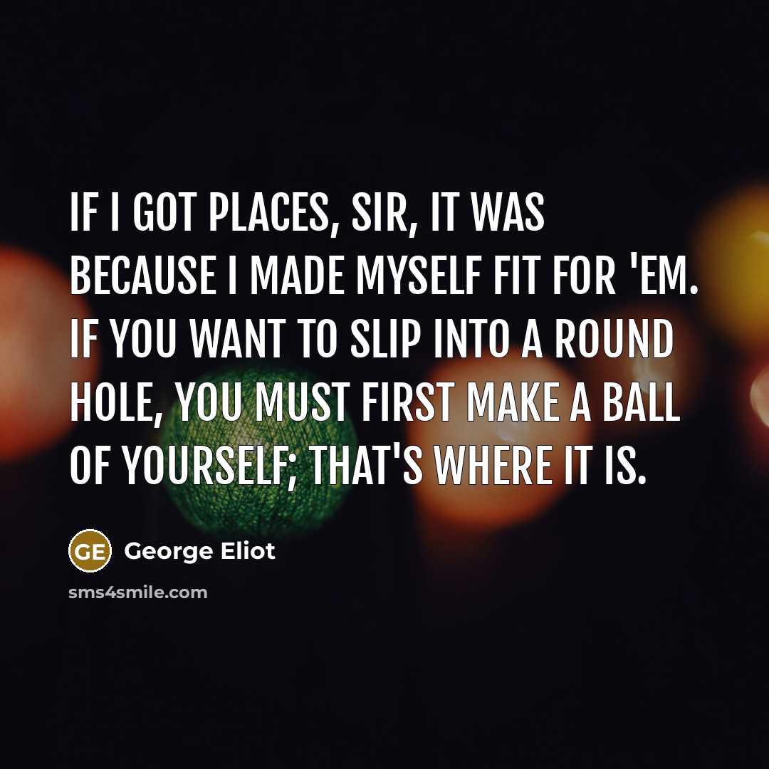 “If I got places, sir, it was because I made…” quote by George Eliot
