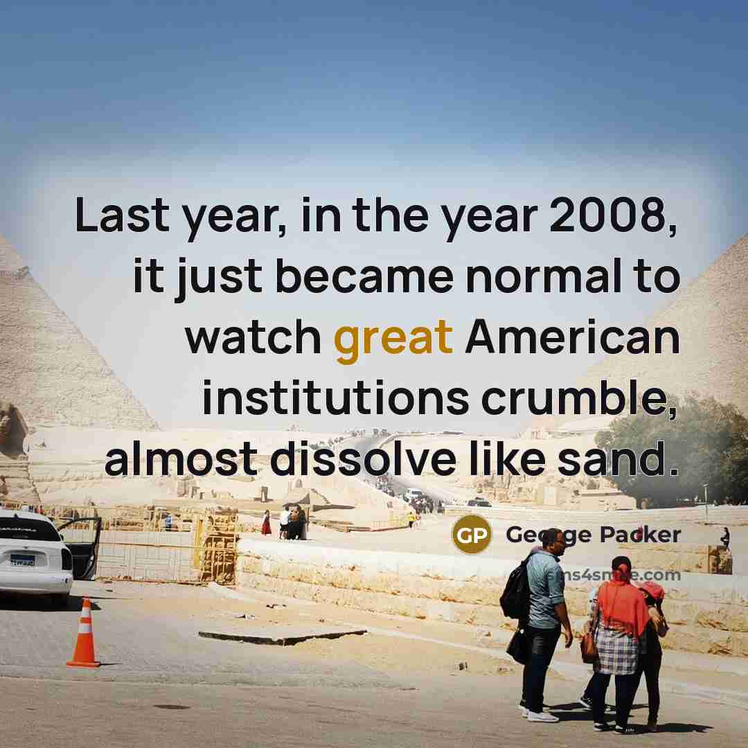 “Last year, in the year 2008, it just became normal…” quote by George Packer