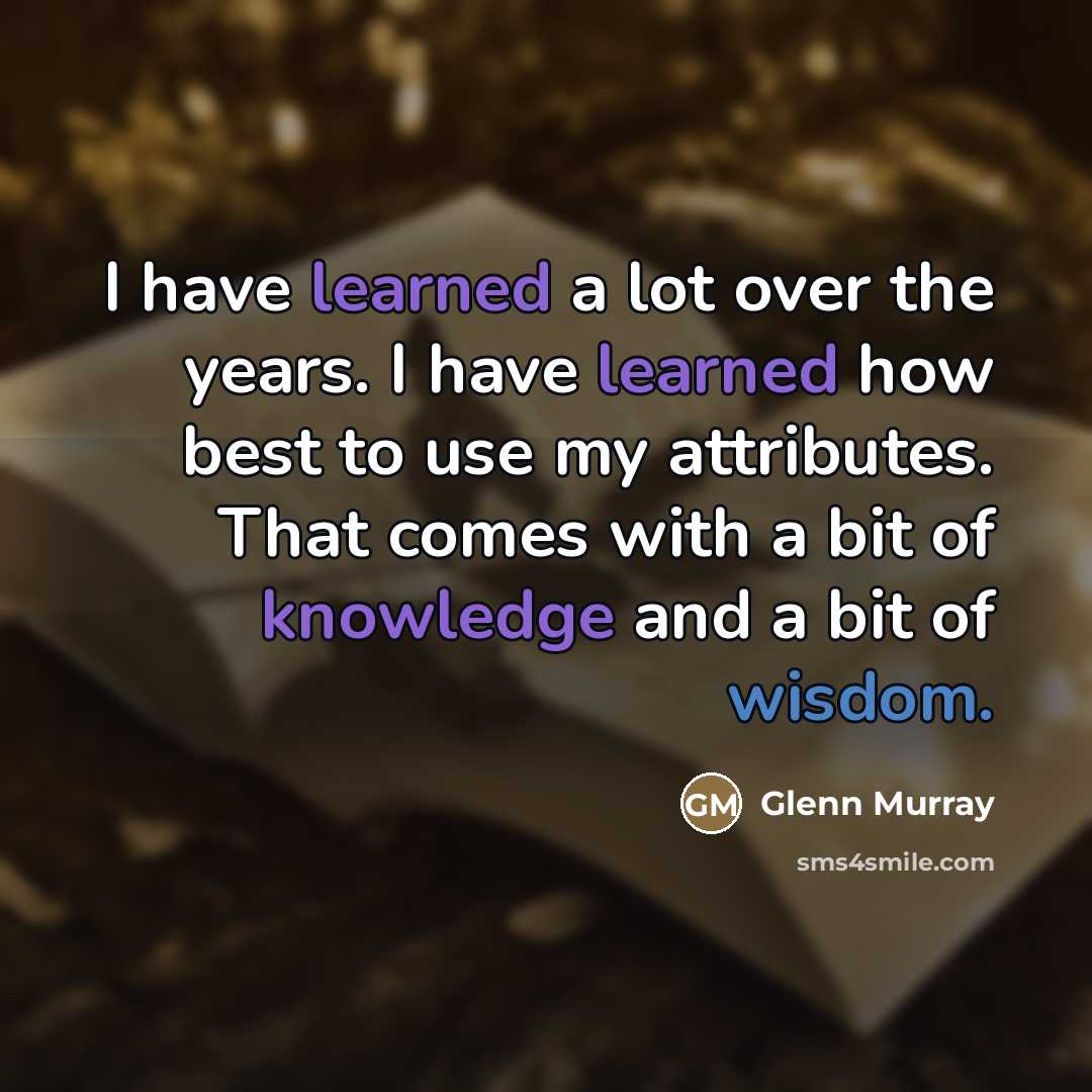 “I have learned a lot over the years. I have…” quote by Glenn Murray