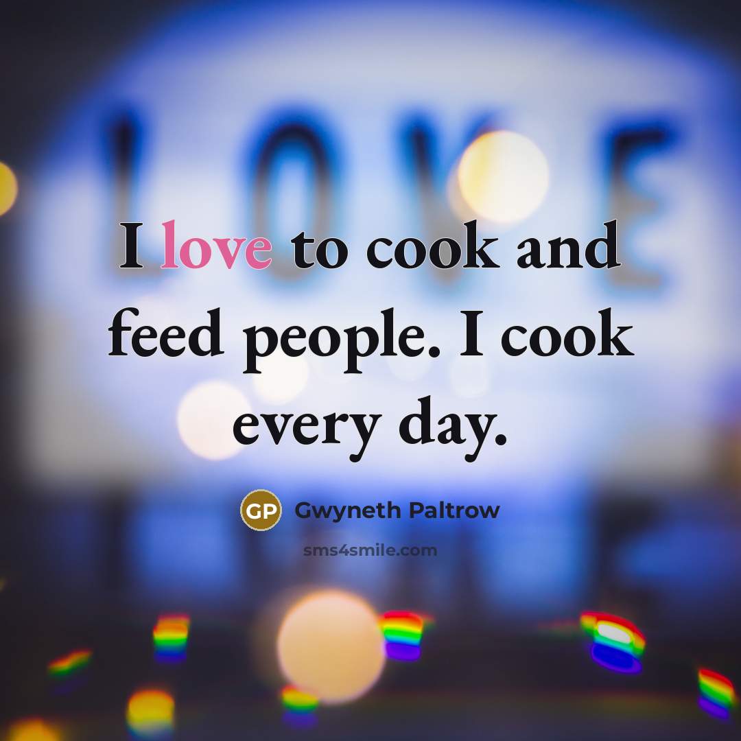 “I love to cook and feed people. I cook every…” quote by Gwyneth Paltrow