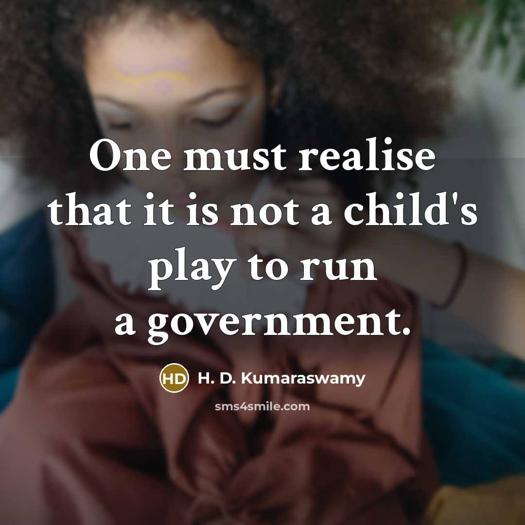 “One must realise that it is not a child's play…” quote by H. D. Kumaraswamy