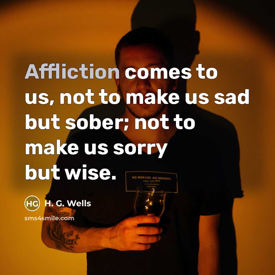 “Affliction comes to us, not to make us sad but…” quote by H. G. Wells