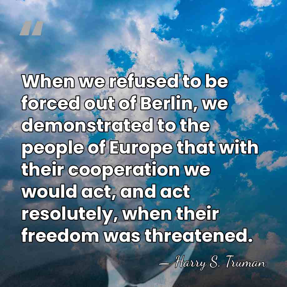 When we refused to be forced out of Berlin, we demonstrated to&hellip; - Harry S. Truman