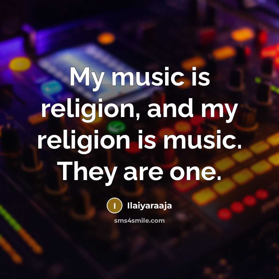 “My music is religion, and my religion is music. They…” quote by Ilaiyaraaja