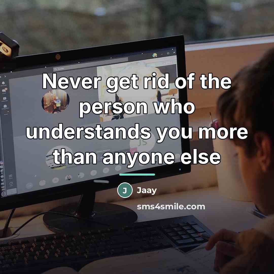 “Never get rid of the person who understands you more…” quote by Jaay