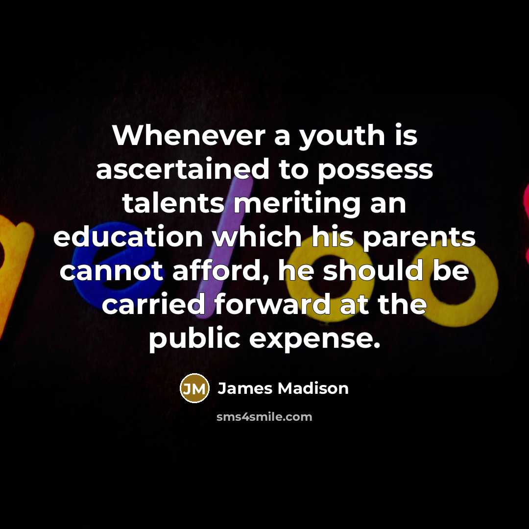 “Whenever a youth is ascertained to possess talents meriting an…” quote by James Madison