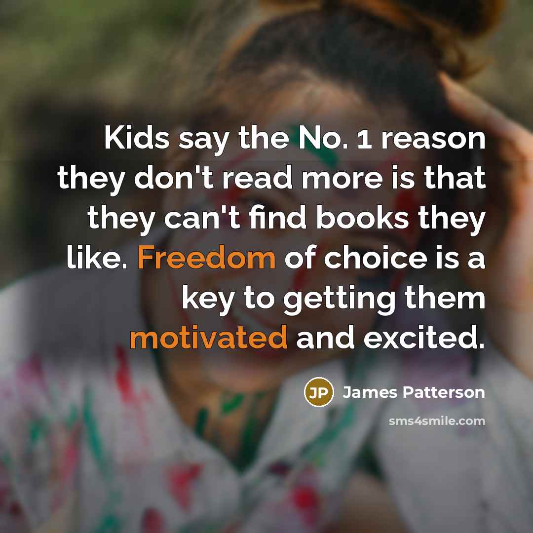 “Kids say the No. 1 reason they don't read more…” quote by James Patterson