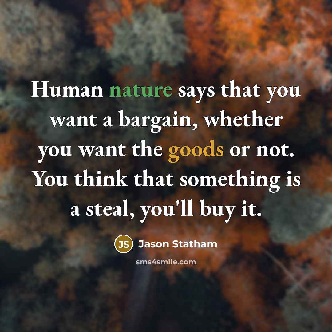 “Human nature says that you want a bargain, whether you…” quote by Jason Statham