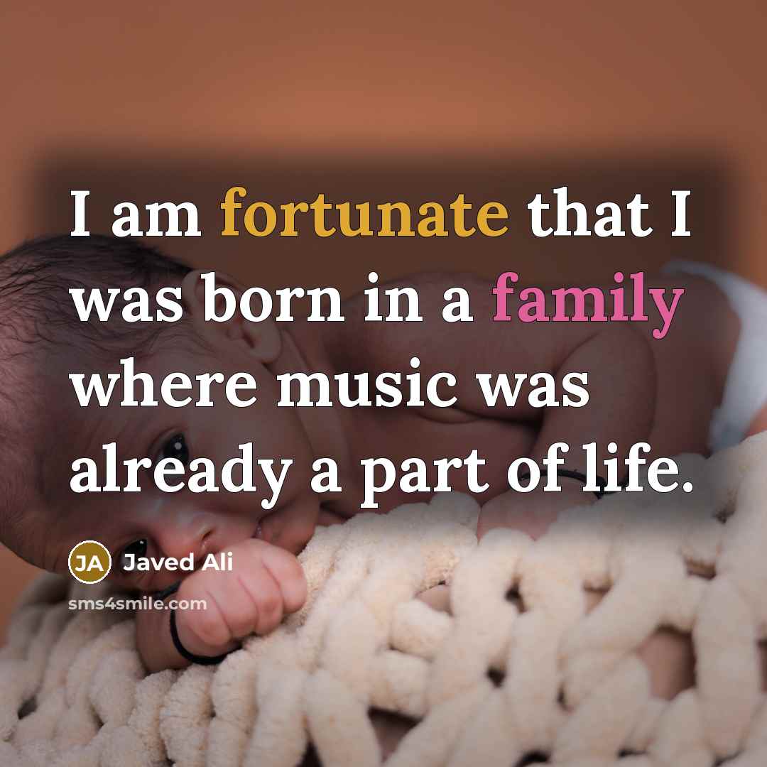 “I am fortunate that I was born in a family…” quote by Javed Ali