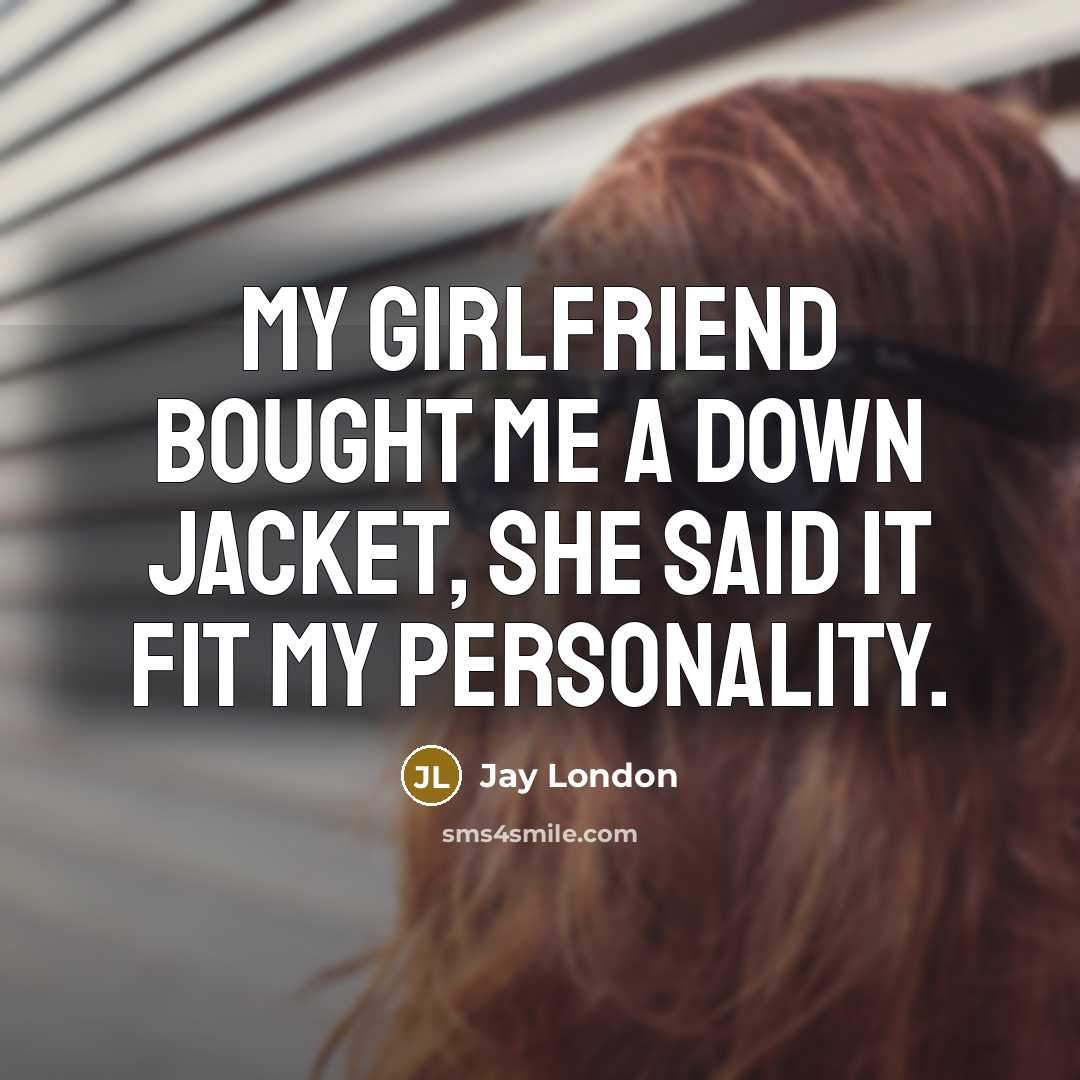 “My girlfriend bought me a down jacket, she said it…” quote by Jay London
