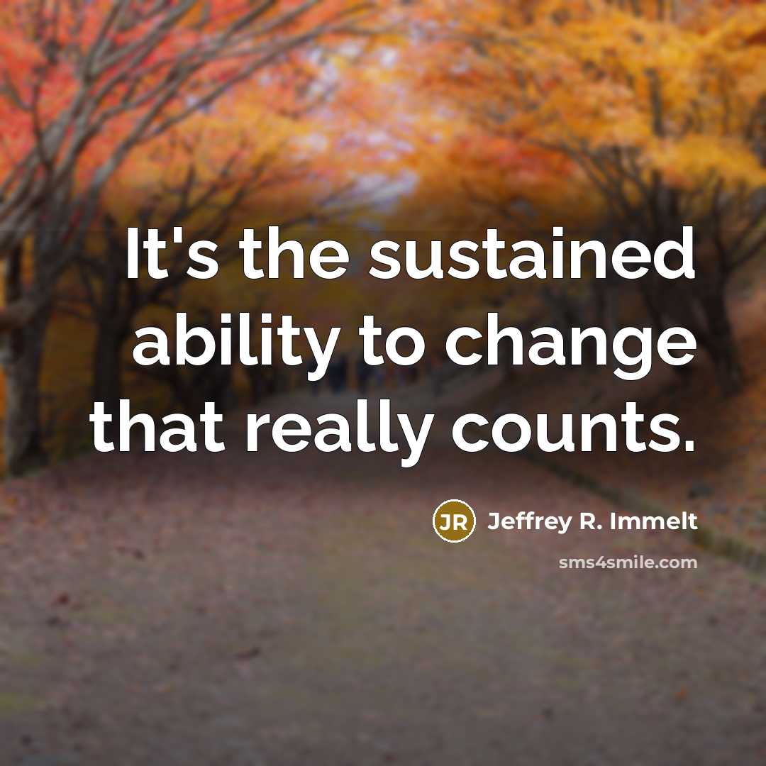 “It's the sustained ability to change that really counts.…” quote by Jeffrey R. Immelt