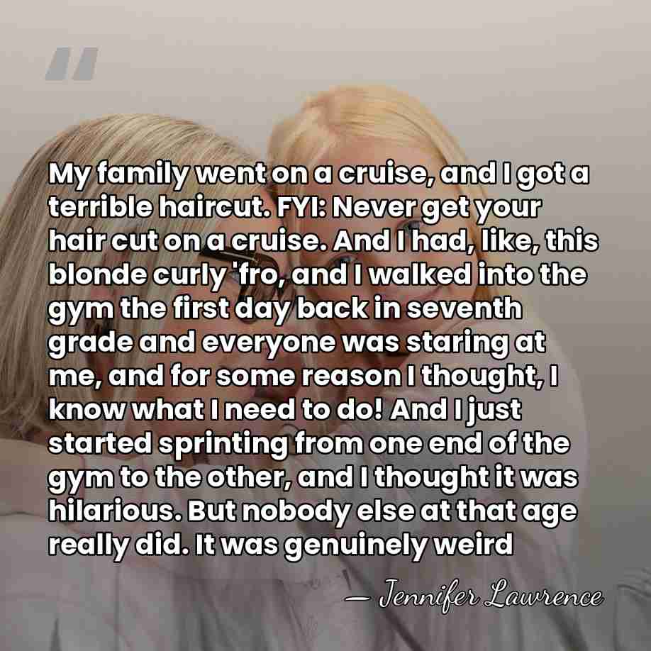 My family went on a cruise, and I got a terrible haircut.&hellip; - Jennifer Lawrence