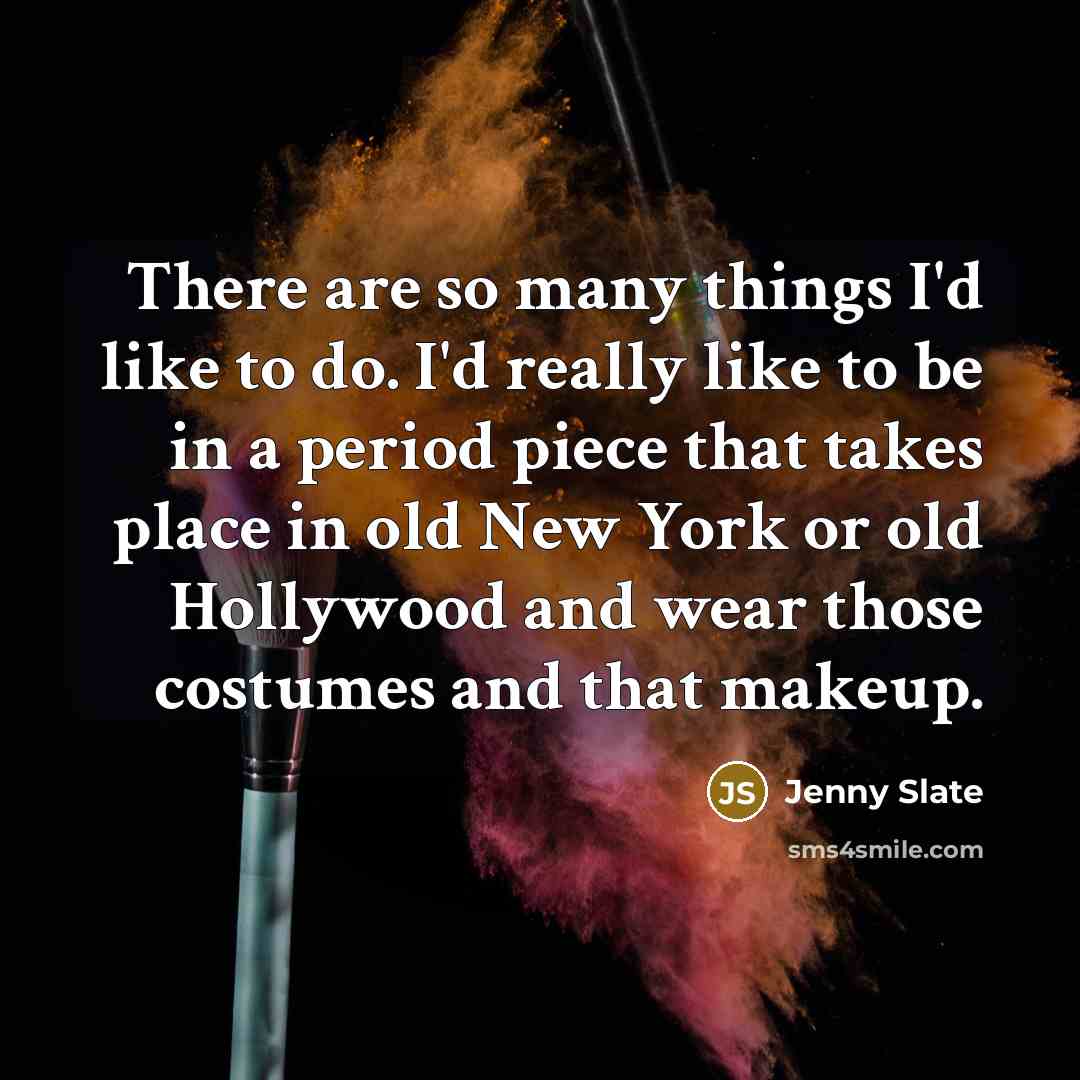 “There are so many things I'd like to do. I'd…” quote by Jenny Slate