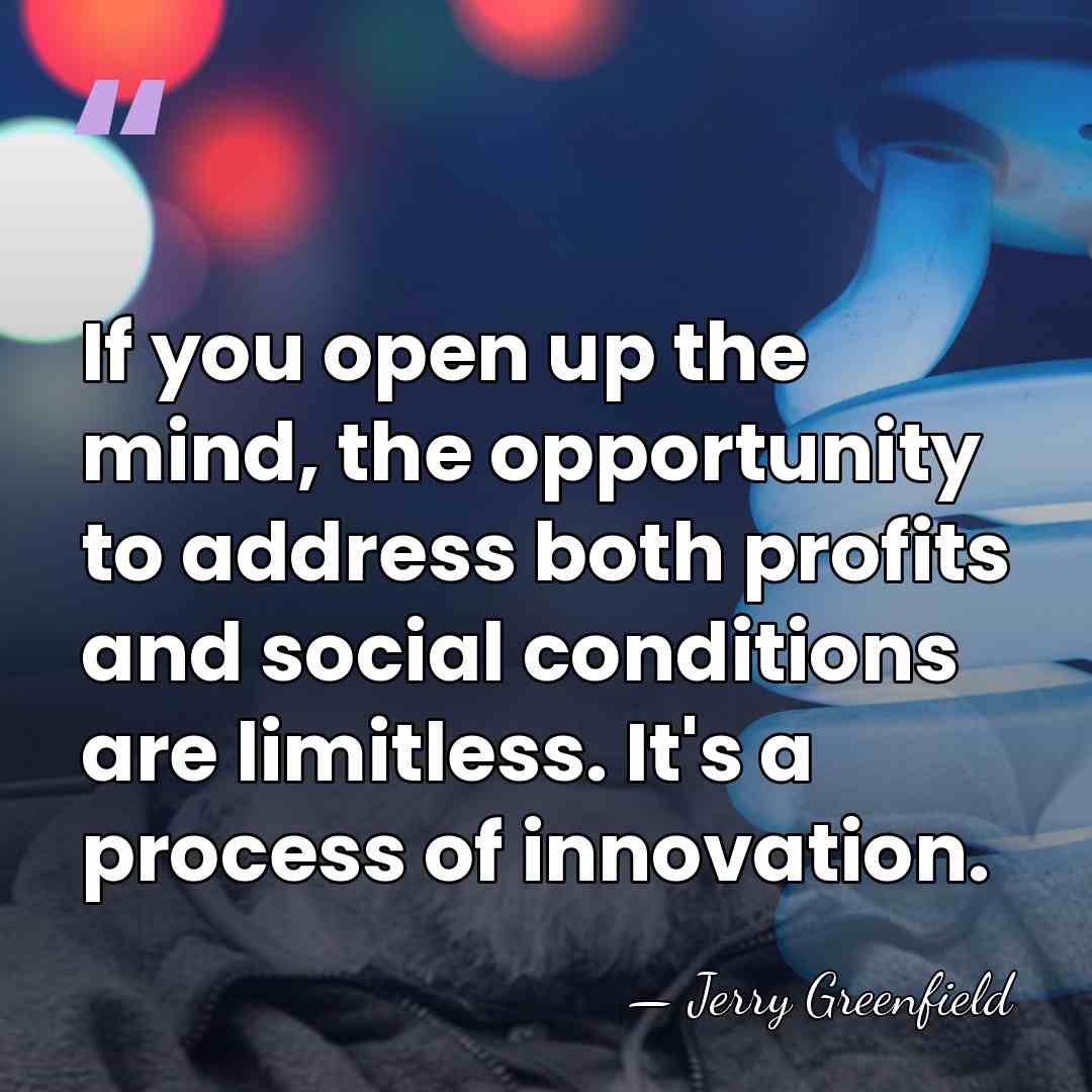 If you open up the mind, the opportunity to address both profits&hellip; - Jerry Greenfield