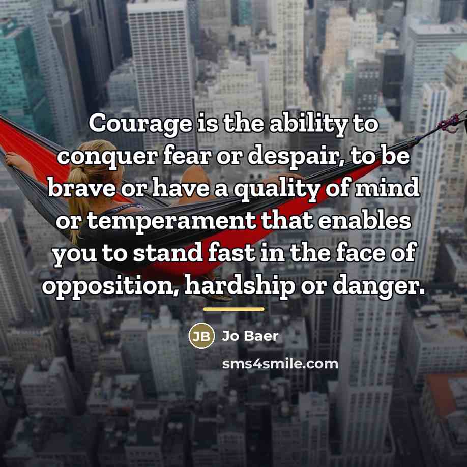 “Courage is the ability to conquer fear or despair, to…” quote by Jo Baer