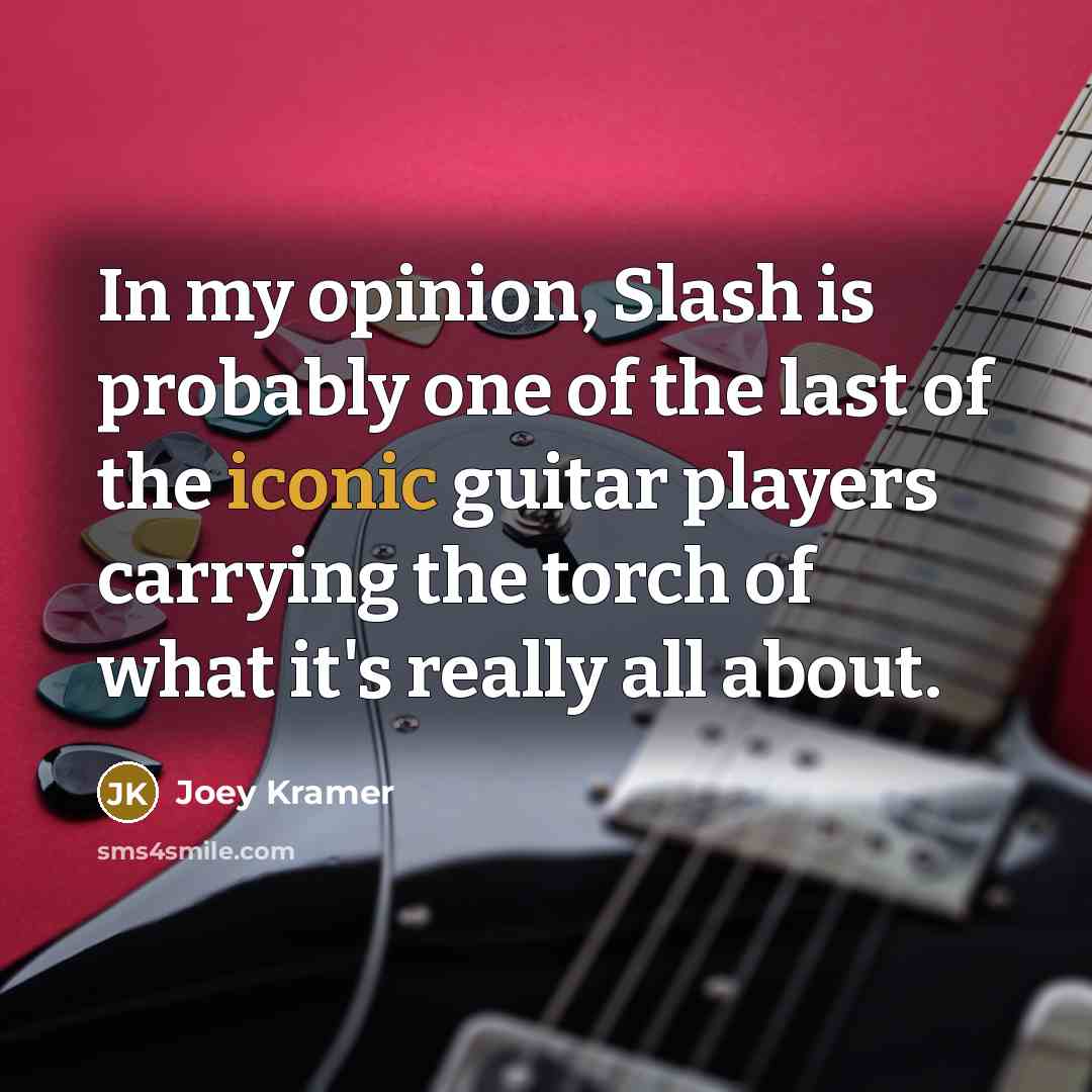 “In my opinion, Slash is probably one of the last…” quote by Joey Kramer